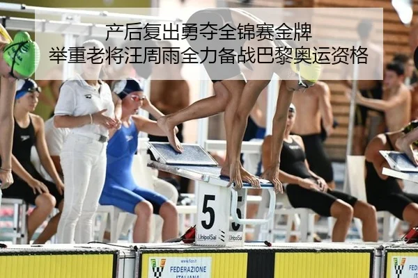 产后复出勇夺全锦赛金牌 举重老将汪周雨全力备战巴黎奥运资格